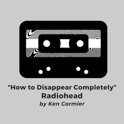 "How to Disappear Completely" • Radiohead (by Ken Cormier)