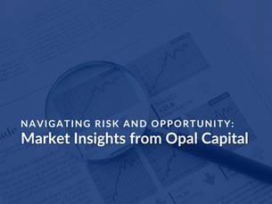 Navigating Risk and Opportunity: Market Insights from Opal Capital