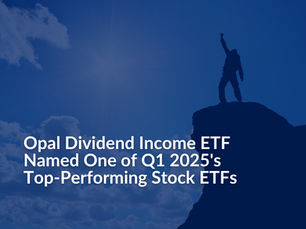 Opal Dividend Income ETF Named One of Q1 2025’s Top-Performing Stock ETFs