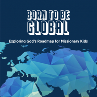 Born to Be Global: Exploring God's Roadmap for Missionary Kids