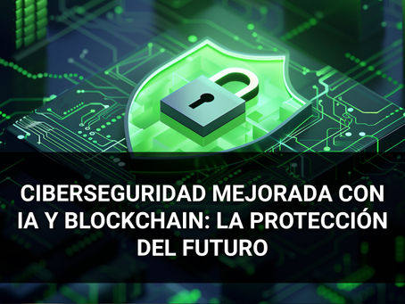 Ciberseguridad mejorada con IA y Blockchain: La protección del futuro