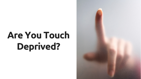 You could be suffering from being "Touch Deprived" are you?