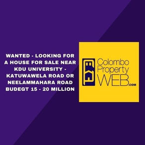 WANTED - Looking for A House for Sale Near KDU University - Katuwawela Road or Neelammahara Road