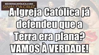 A IGREJA CATÓLICA JÁ DEFENDEU QUE A TERRA ERA PLANA? VAMOS À VERDADE!