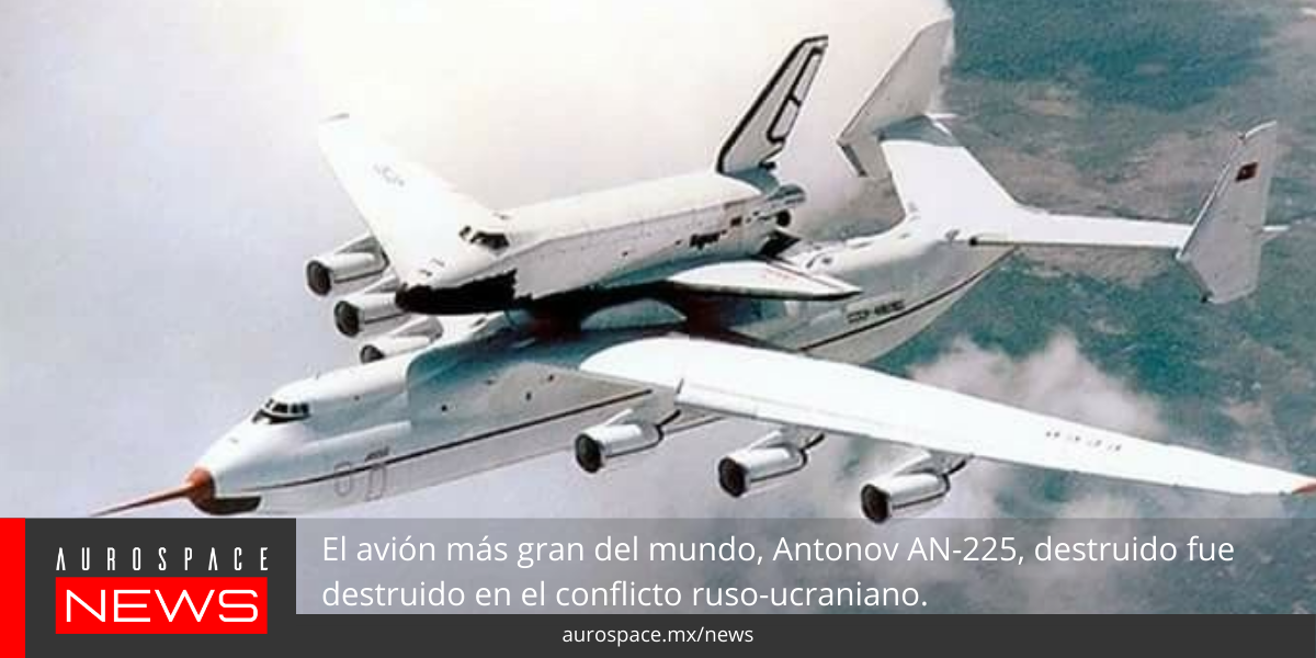 El avión más gran del mundo, Antonov AN-225, destruido fue destruido en el conflicto ruso-ucraniano. content media
