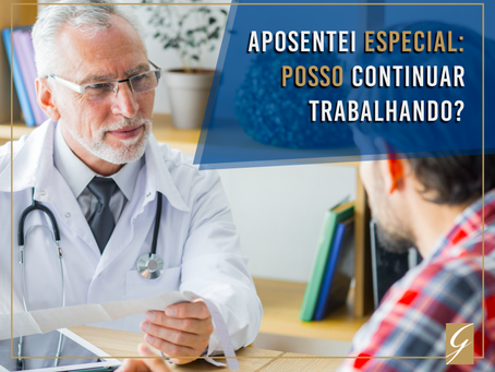Aposentei Especial: Posso continuar trabalhando?