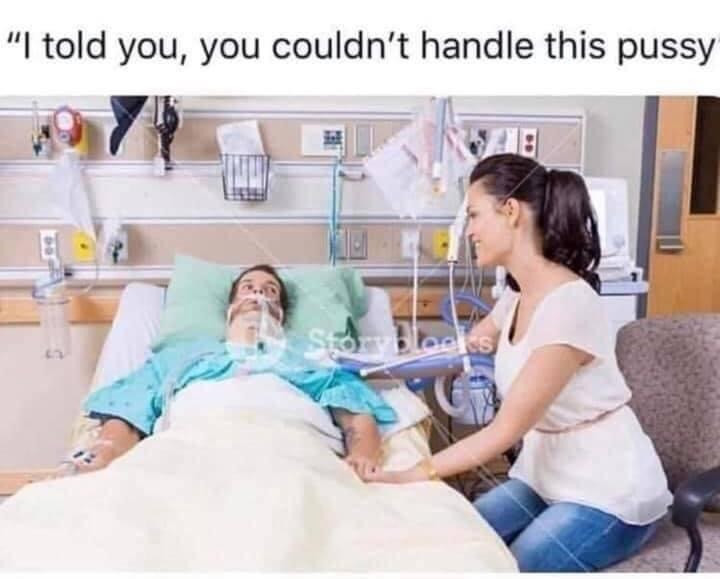 I told you, you couldn’t handle this pussy