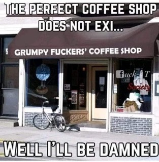 The perfect coffee shop does not exi...I’ll be damn. Grump Fuckers’ Coffee Shop
