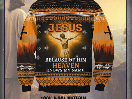 BEAUTIFUL Jesus because of him heaven knows my name christmas sweater