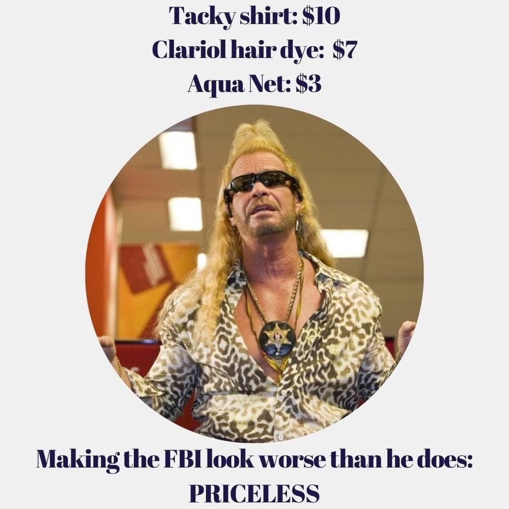 Tacky Shirt 10 Clariol Hair Dye 7 Aqua Net 3 Making The Fbi Look Worse Than He Does Priceless Dog The Bounty Hunter