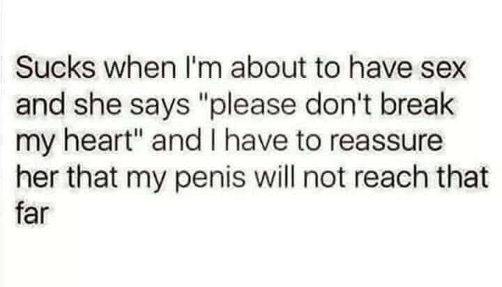 Sucks when I’m about to have sex & she says don’t break my heart