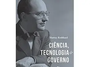 Ciência, Tecnologia e Governo - M. Rothbard - Resumo