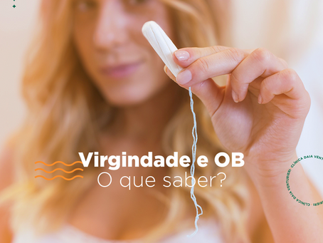 Virgindade e OB - O que saber?