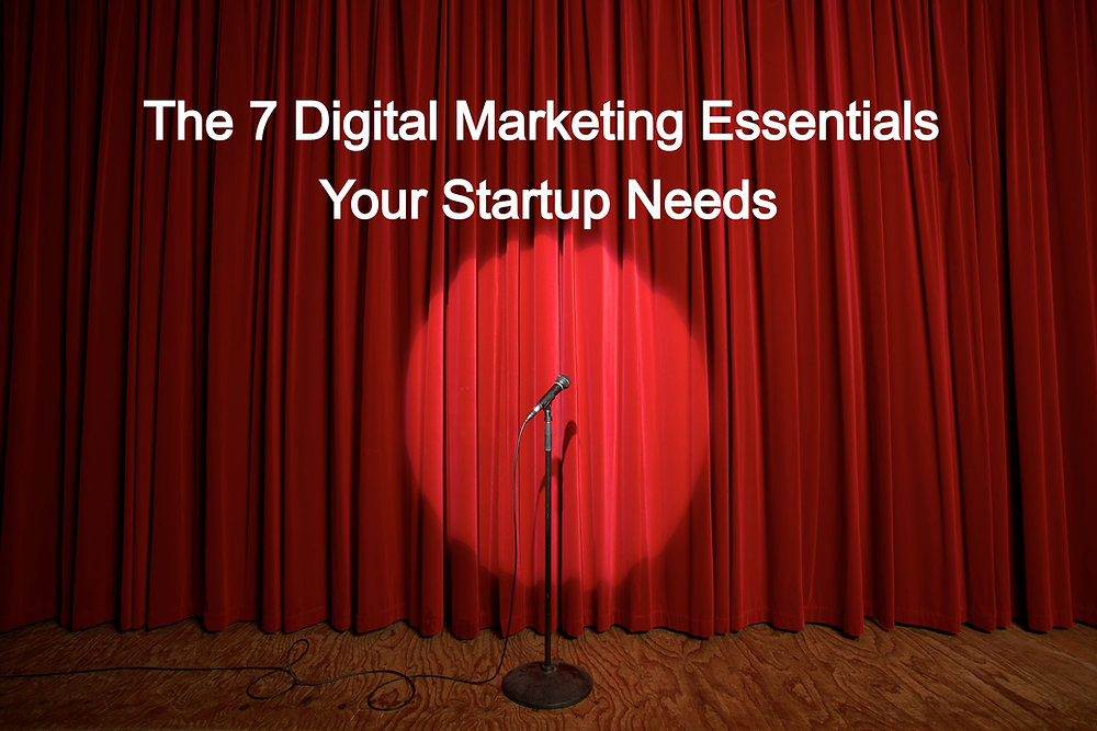 The 7 Digital Marketing Essentials Your Startup Needs