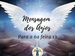Mensagem dos Anjos para a 6a feira 13