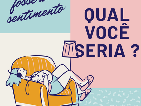 Se hoje você fosse um sentimento, qual você seria ?