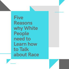 Five Reasons why White People need to Learn how to Talk about Race