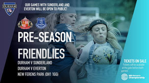 Durham Women FC are delighted to confirm that their pre-season games against Sunderland and Everton 