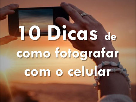 10 Dicas de como fotografar com o celular: