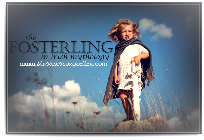 The Fosterling in Irish Mythology www.aliisaacstoryteller.com