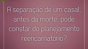 A separação de um casal, antes da morte, pode constar do planejamento reencarnatório?