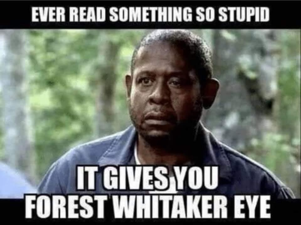 When you read something so stupid it gives you Forest Whitaker eye