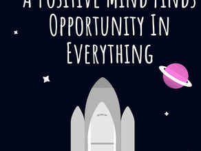 A positive mind finds opportunity in everything