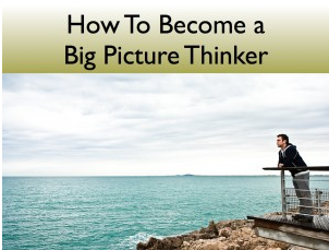 Consciously learn Thinking : life of positivity :
04 : Cultivate Big Picture Thinking content media