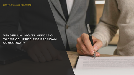 Vender um Imóvel Herdado: Todos os Herdeiros Precisam Concordar? 