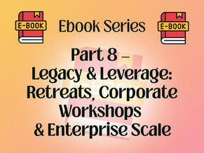Part 8 — Legacy & Leverage: Retreats, Corporate Workshops & Enterprise Scale