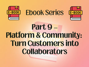Part 9 – Platform & Community: Turn Customers into Collaborators