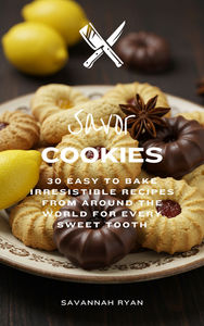 Savor Cookies: 30 Easy-To-Bake Irresistible Recipes from Around the World for Every Sweet Tooth