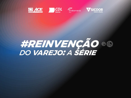 Entidades lançam: Reinvenção do Varejo - A Série