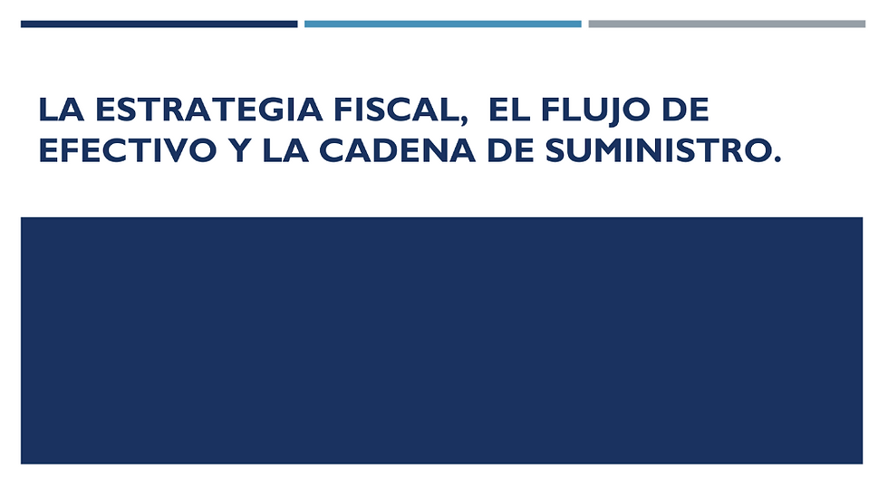 LA ESTRATEGIA FISCAL, EL FLUJO DE EFECTIVO Y LA CADENA DE SUMINISTRO.