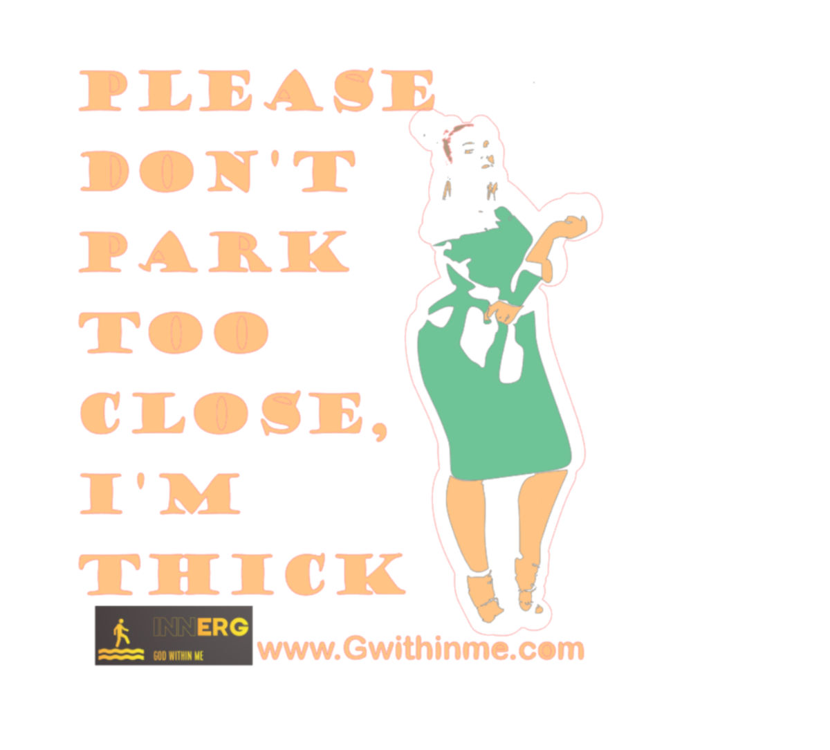 Please Don't Park Too Close, I'm Thick.