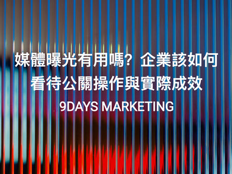 9daysmarketing|媒體曝光有用嗎?企業該如何看待公關操作與實際成效