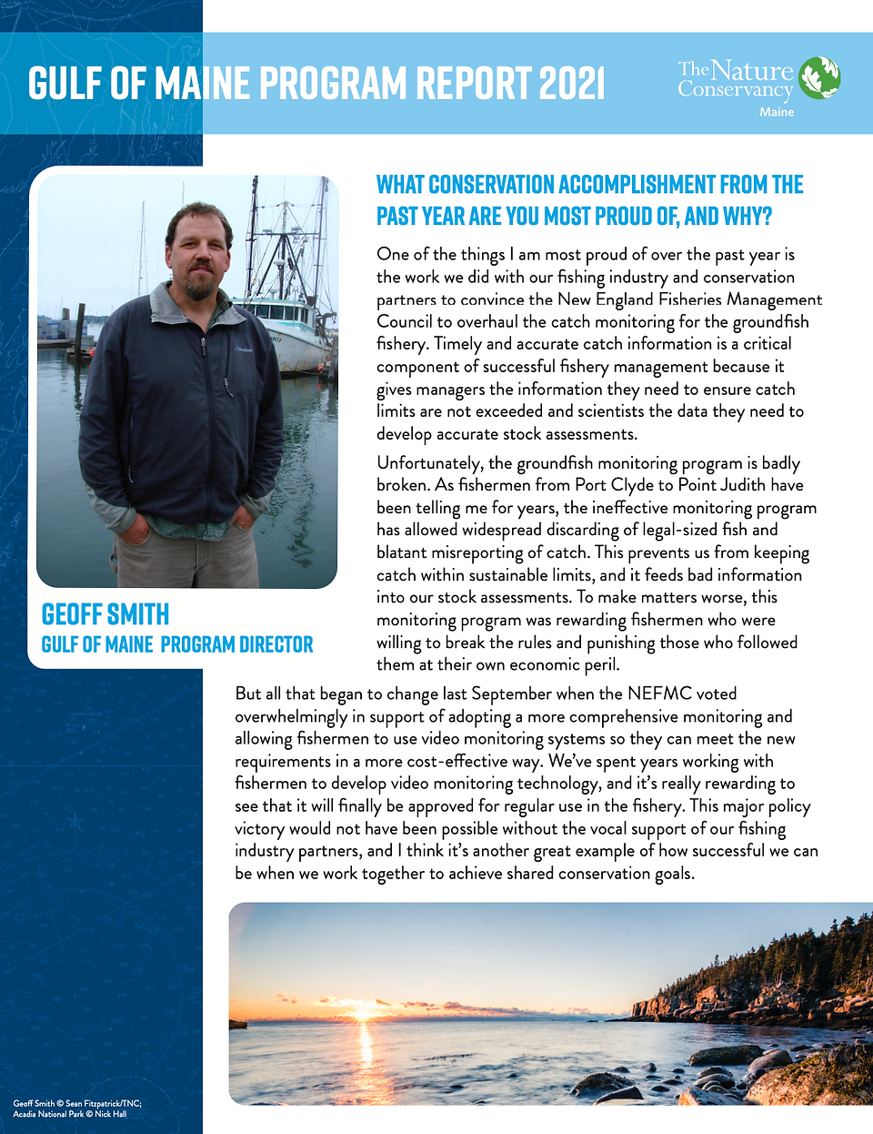 This page from the Gulf of Maine Program Report 2021 highlights Geoff Smith’s reflections on significant conservation accomplishments over the past year. It emphasizes collaborative efforts with fishermen and conservation partners to improve sustainable fishing practices and enhance marine habitat protection. The narrative discusses the development of strategic monitoring plans, adaptive fisheries management, and strengthening community ties to address ecological challenges in the Gulf of Maine. The featured image captures a serene coastal scene, symbolizing the program’s dedication to preserving marine ecosystems and fostering sustainable practices.