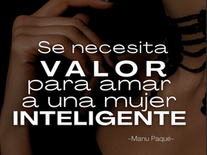 Se necesita valor para amar a una mujer...