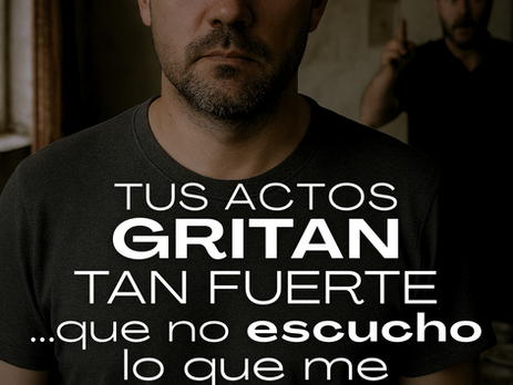 Tus actos gritan tan fuerte