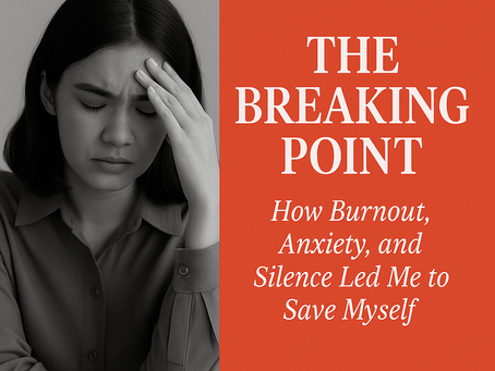 The Breaking Point: How Burnout, Anxiety, and Silence Led Me to Save Myself