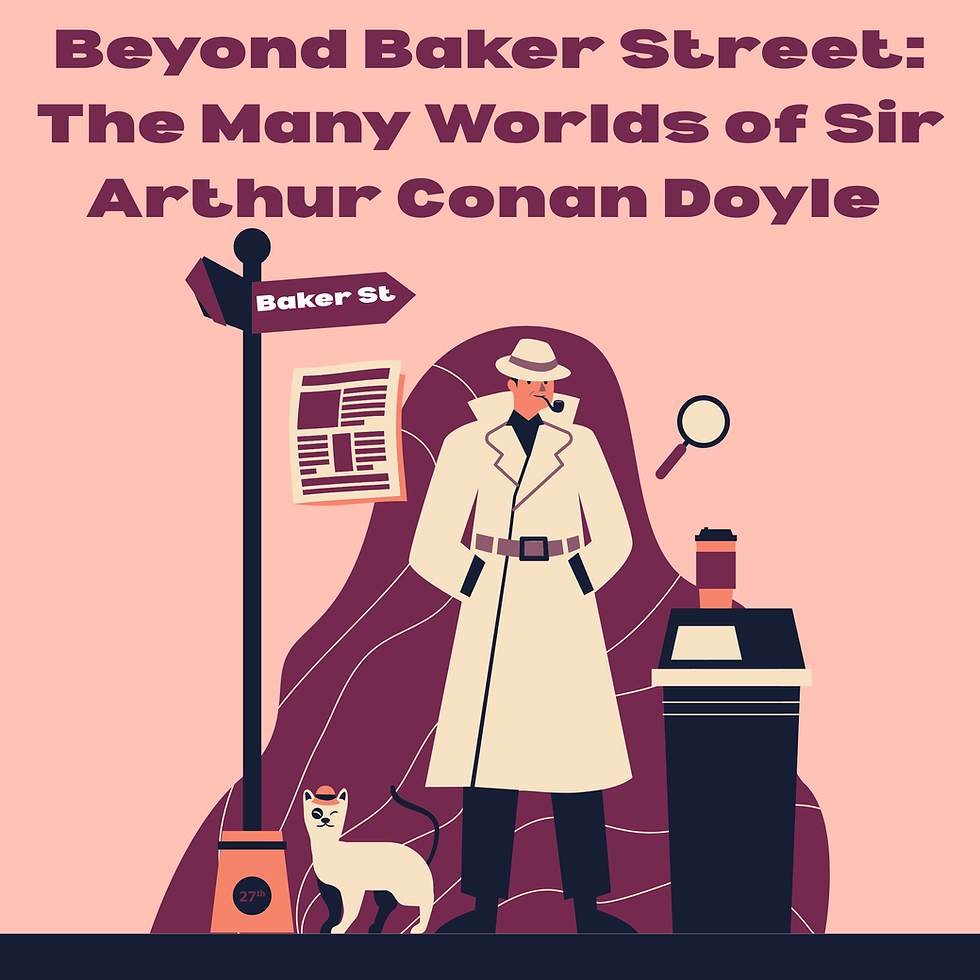 Beyond Baker Street: The Many Worlds of Sir Arthur Conan Doyle
