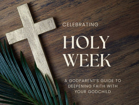 Celebrating Holy Week: A Godparent’s Guide to Deepening Faith with Your Godchild