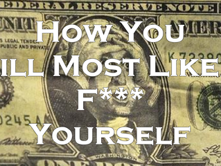 How You Will Most Likely F*** Yourself