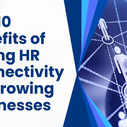 Top 10 Benefits of Strong HR Connectivity for Growing Businesses