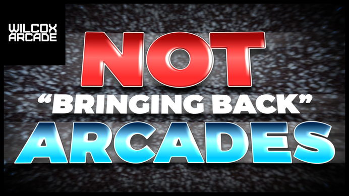 I’m NOT “Bringing Back” Arcades