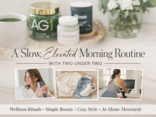 A Slow, Elevated Morning Routine with Two Under Two