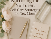 Nurturing the Nurturer: Self-Care Strategies for New Moms