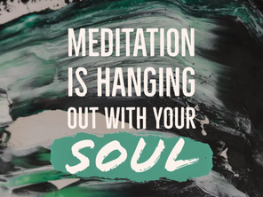 Meditation is hanging out with your soul.