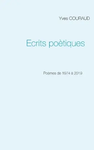 Ecrits poétiques - 1974-2019 - Yves Courand