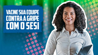 VACINA CONTRA A GRIPE - SESI - IMUNIZE SEUS TRABALHADORES E DEPENDENTES